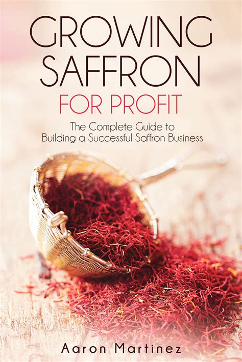Growing Saffron for Profit: The Complete Guide to Building a Successful Saffron Business by ...
