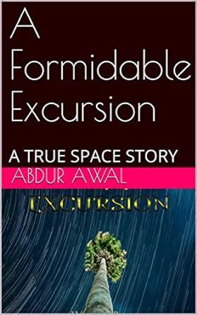 A Formidable Excursion: A TRUE SPACE STORY eBook : Awal, Abdur Rahman ...