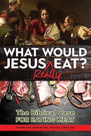 Buy What Would Jesus Really Eat?: The Biblical Case for Eating Meat ...