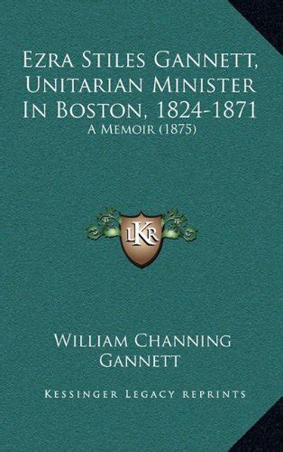 Ezra Stiles Gannett, Unitarian Minister in Boston, 1824-1871: A Memoir ...