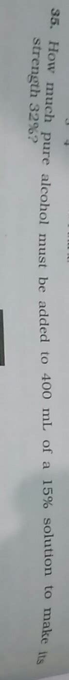 how much pure alcohol must be added to 400 ml of a 15% solution to make ...