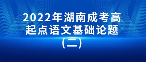 2022年湖南成考高起点语文基础论题(二)_成人高考