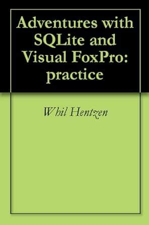 Adventures with SQLite and Visual FoxPro: practice eBook : Hentzen ...