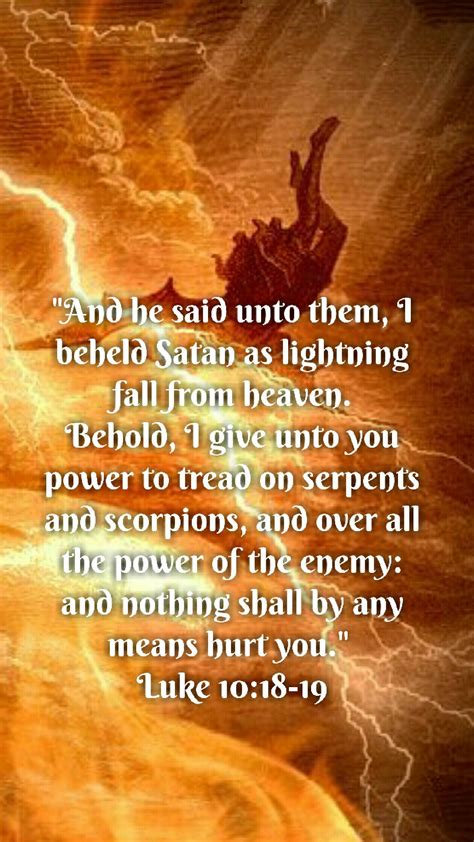 Luke 10:18-19 (KJV) And he said unto them, I beheld Satan as lightning ...