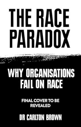 The Race Paradox: Why Organisations Fail On Race eBook : Brown, Carlton ...