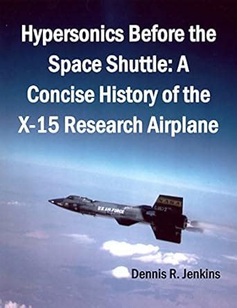 Hypersonics Before the Space Shuttle: A Concise History of the X-15 ...