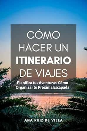 Cómo Hacer un Itinerario de Viajes: Planifica tus Aventuras: Cómo ...