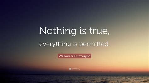 William S. Burroughs Quote: “Nothing is true, everything is permitted.”