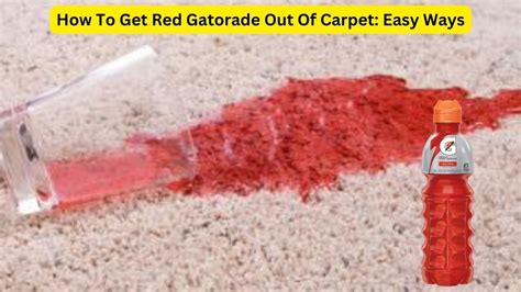 How To Get Red Gatorade Out Of Carpet: Easy Ways
