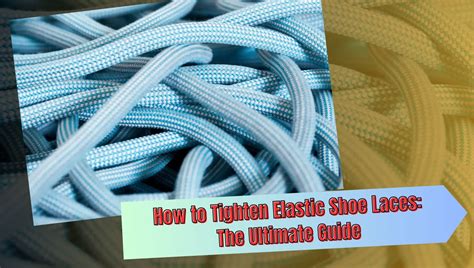 How to Tighten Elastic Shoe Laces: The Ultimate Guide