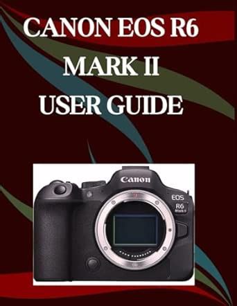 Buy Canon EOS R6 Mark II User Guide: A Step-by-Step Manual for ...
