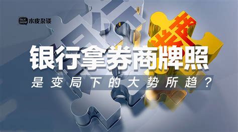 “银行拿券商牌照”5年后重提！这盘大棋或为打造航母级券商和调整融资结构|界面新闻