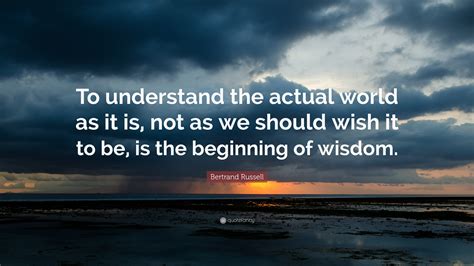 Bertrand Russell Quote: “To understand the actual world as it is, not ...