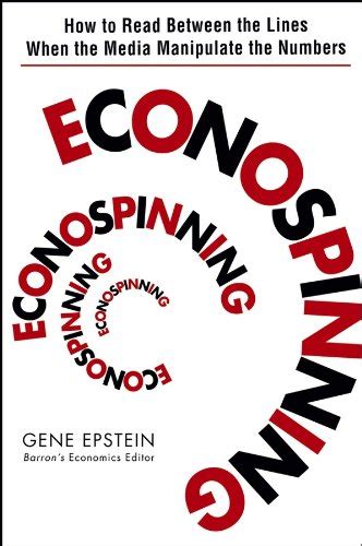 Econospinning: How to Read Between the Lines When the Media Manipulate ...