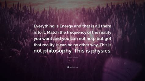 Albert Einstein Quote: “Everything is Energy and that is all there is ...