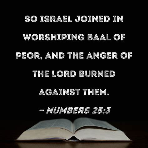 Numbers 25:3 So Israel joined in worshiping Baal of Peor, and the anger ...