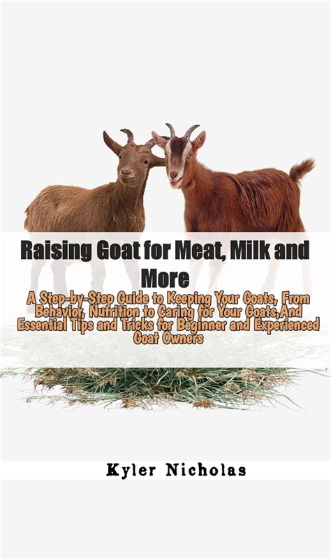 Raising Goat for Meat, Milk and More: A Step-by-Step Guide to Keeping ...
