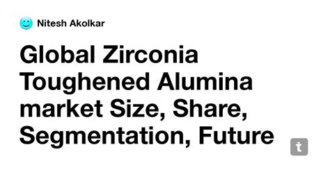 Global Zirconia Toughened Alumina market Size, Share, Segmentation ...