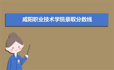 咸阳职业技术学院录取分数线2022是多少分(附历年录取分数线)