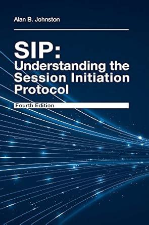 SIP: Understanding the Session Initiation Protocol, Fourth Edition ...