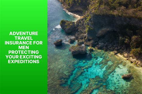 Adventure Travel Insurance for Men: Protecting Your Exciting Expeditions
