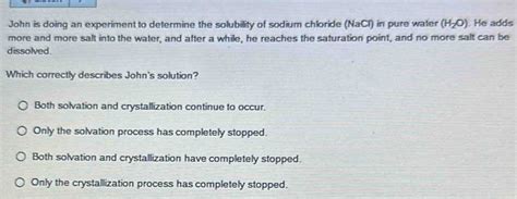 Solved: John is doing an experiment to determine the solubility of ...