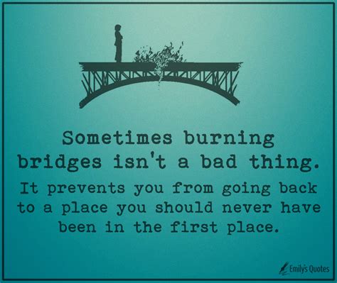 Sometimes burning bridges isn’t a bad thing. It prevents you from going ...