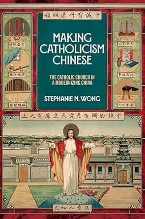 Buy Making Catholicism Chinese: The Catholic Church in a Modernizing ...
