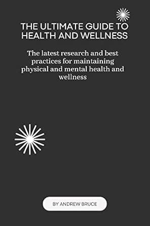 THE ULTIMATE GUIDE TO HEALTH AND WELLNESS : The latest research and ...