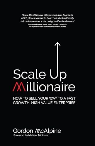 Scale Up Millionaire: How to Sell Your Way to a Fast Growth, High Value ...