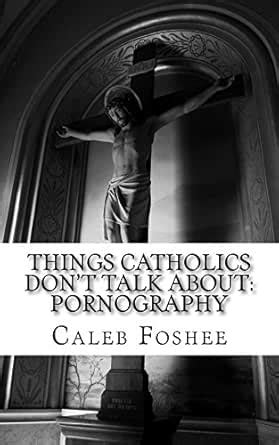 Things Catholics Don't Talk About: Pornography eBook : Foshee, Caleb ...