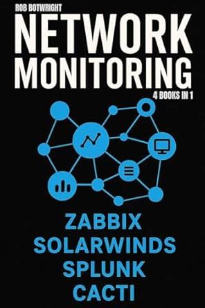 Network Monitoring: Zabbix, SolarWinds, Splunk, Cacti eBook : Botwright ...