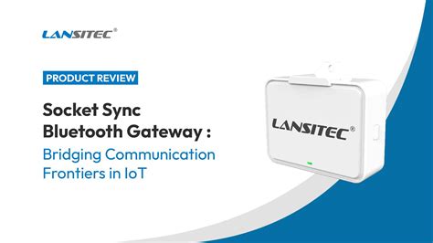 IoT Smart Solution For Bluetooth Socket Gateway - Lansitec