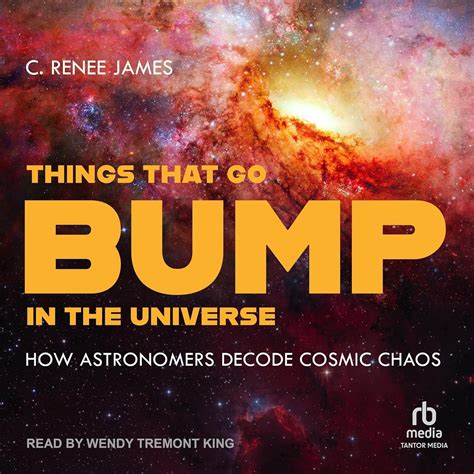 Things That Go Bump in the Universe: How Astronomers Decode Cosmic ...