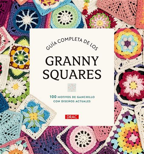 Buy Guía completa de los Granny Squares: 100 motivos de ganchillo con ...