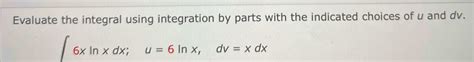 Solved Evaluate the integral using integration by parts with | Chegg.com
