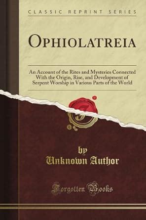 Ophiolatreia: An Account of the Rites and Mysteries Connected With the ...