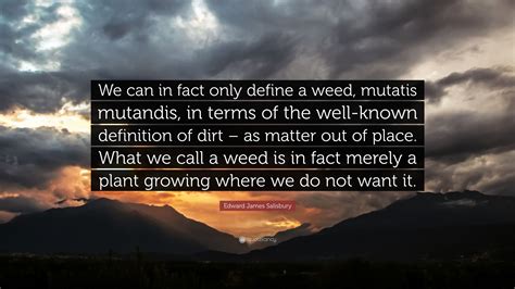 Edward James Salisbury Quote: “We can in fact only define a weed ...