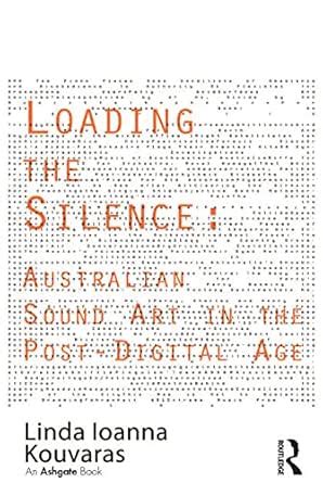 Loading the Silence: Australian Sound Art in the Post-Digital Age eBook ...