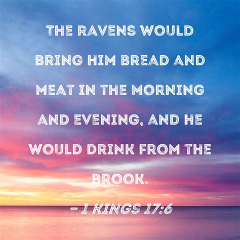 1 Kings 17:6 The ravens would bring him bread and meat in the morning ...