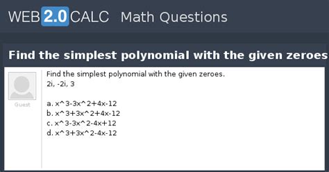 View question - Find the simplest polynomial with the given zeroes.