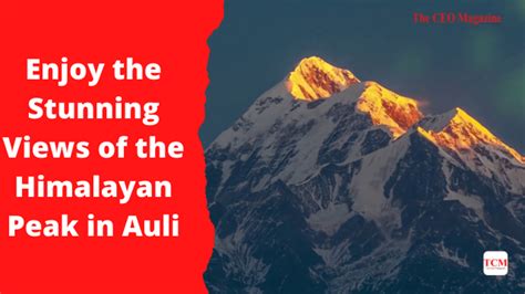 Enjoy the Stunning Views of the Himalayan Peak in Auli