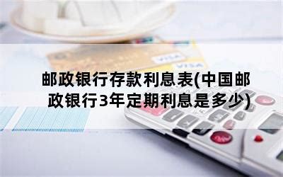 邮政银行存款利息表(中国邮政银行3年定期利息是多少)-随便找财经网