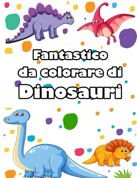 Fantastico Libro Da Colorare Di Dinosauri Disegni Da Colorare Educativi ...