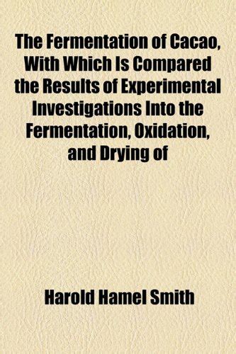 The Fermentation of Cacao, with Which Is Compared the Results of ...