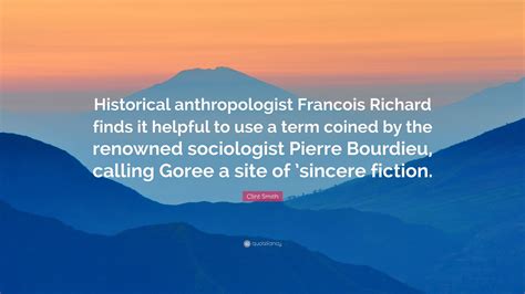 Clint Smith Quote: “Historical anthropologist Francois Richard finds it ...