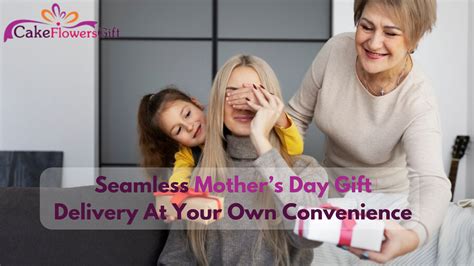 Seamless Mother’s Day Gift Delivery At Your Own Convenience ...
