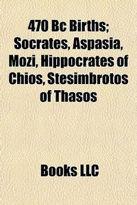 470 BC Births; Socrates, Aspasia, Mozi, Hippocrates of Chios ...