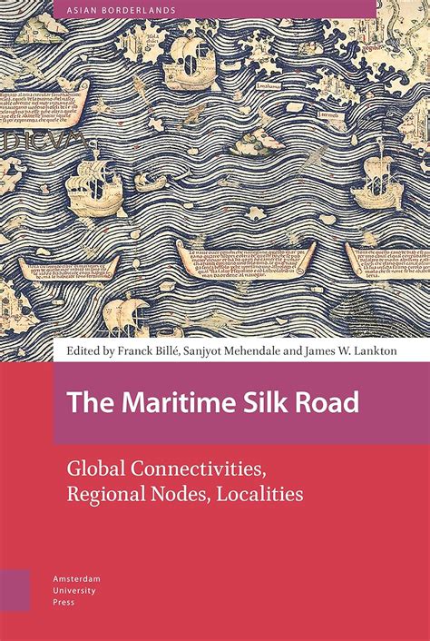The Maritime Silk Road: Global Connectivities, Regional Nodes ...