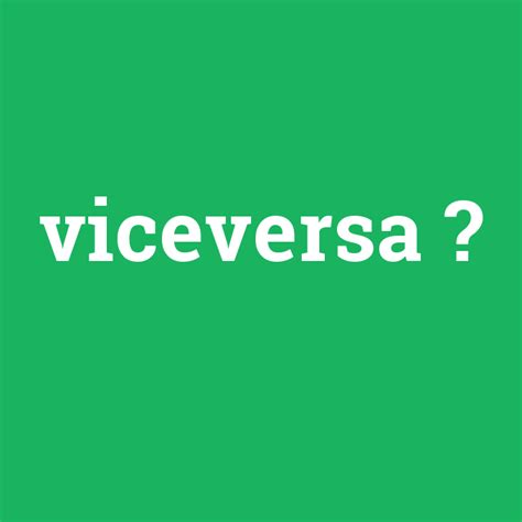 Viceversa - Anlamı Nedir [en-tr] çevirisi, telaffuzu